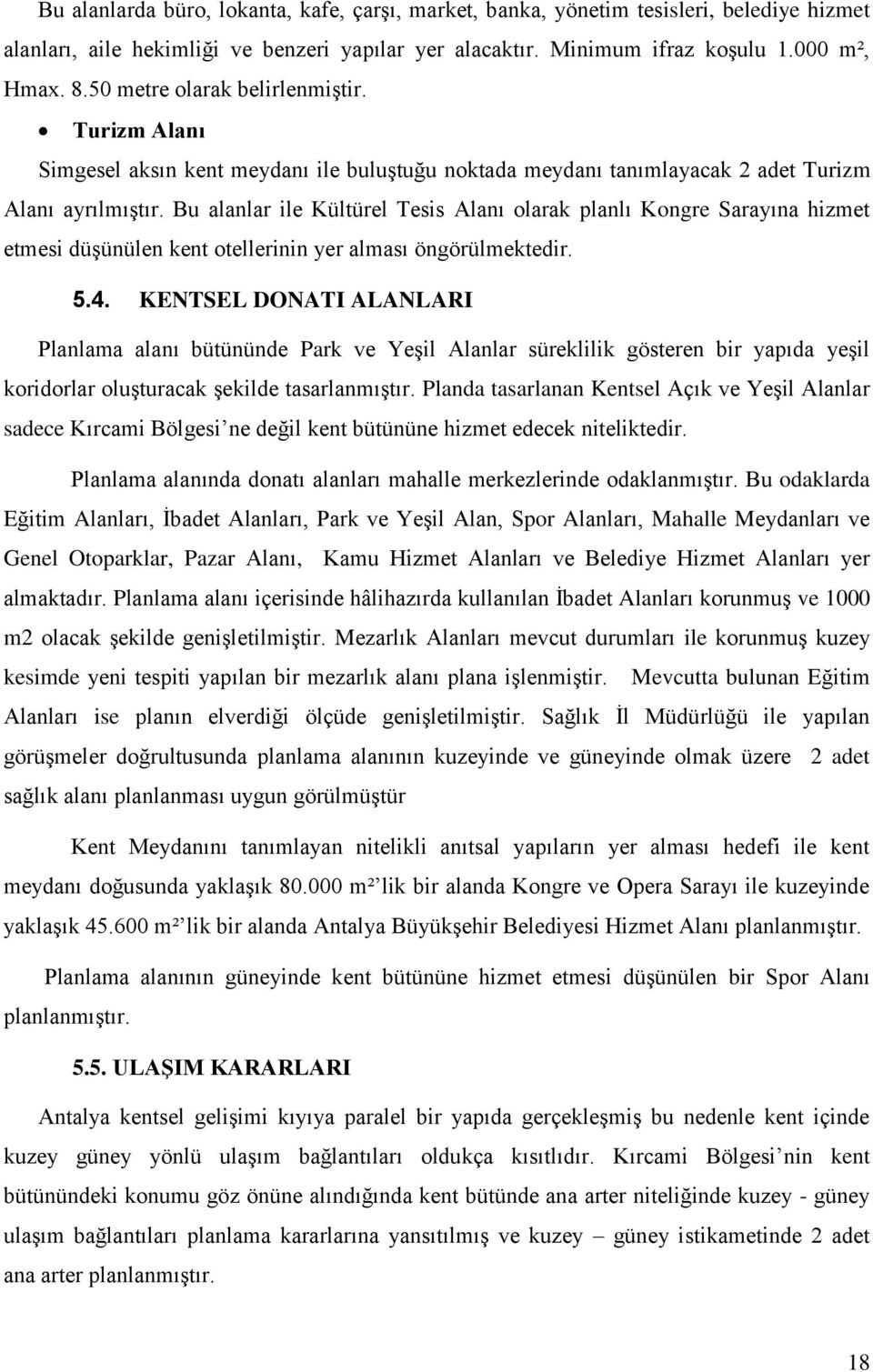 Bu alanlar ile Kültürel Tesis Alanı olarak planlı Kongre Sarayına hizmet etmesi düşünülen kent otellerinin yer alması öngörülmektedir. 5.4.