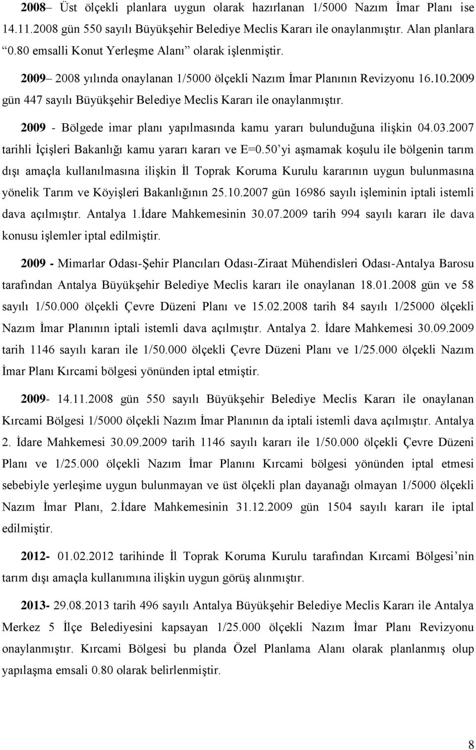 2009 gün 447 sayılı Büyükşehir Belediye Meclis Kararı ile onaylanmıştır. 2009 - Bölgede imar planı yapılmasında kamu yararı bulunduğuna ilişkin 04.03.