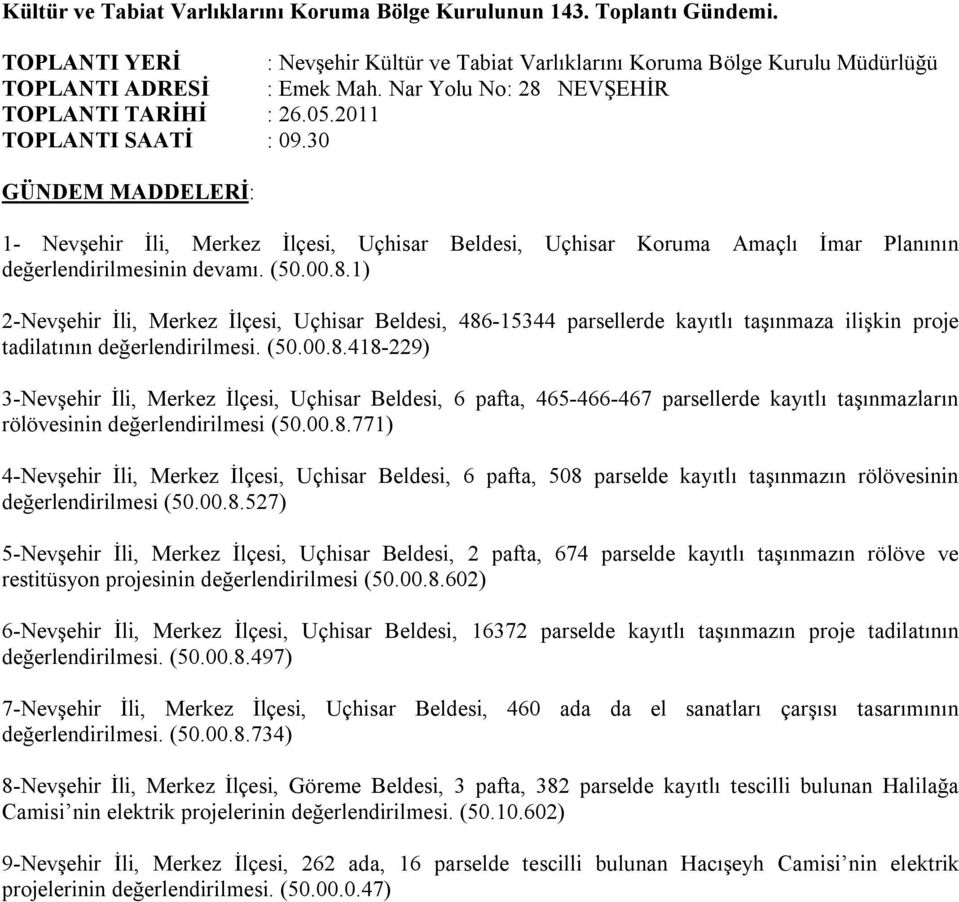 (50.00.8.418-229) 3-Nevşehir İli, Merkez İlçesi, Uçhisar Beldesi, 6 pafta, 465-466-467 parsellerde kayıtlı taşınmazların rölövesinin değerlendirilmesi (50.00.8.771) 4-Nevşehir İli, Merkez İlçesi, Uçhisar Beldesi, 6 pafta, 508 parselde kayıtlı taşınmazın rölövesinin değerlendirilmesi (50.