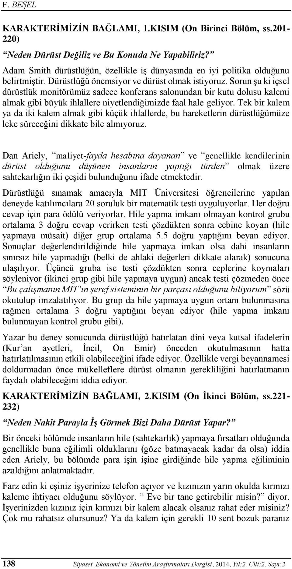 Sorun şu ki içsel dürüstlük monitörümüz sadece konferans salonundan bir kutu dolusu kalemi almak gibi büyük ihlallere niyetlendiğimizde faal hale geliyor.