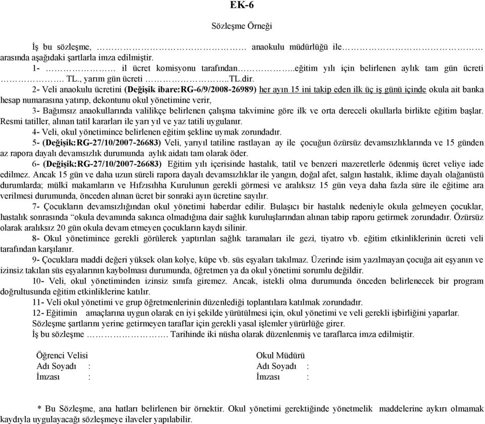 2- Veli anaokulu ücretini (Değişik ibare:rg-6/9/2008-26989) her ayın 15 ini takip eden ilk üç iş günü içinde okula ait banka hesap numarasına yatırıp, dekontunu okul yönetimine verir, 3- Bağımsız