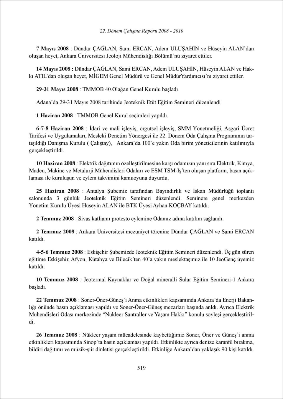 Olağan Genel Kurulu başladı. Adana da 29-31 Mayıs 2008 tarihinde Jeoteknik Etüt Eğitim Semineri düzenlendi 1 Haziran 2008 : TMMOB Genel Kurul seçimleri yapıldı.