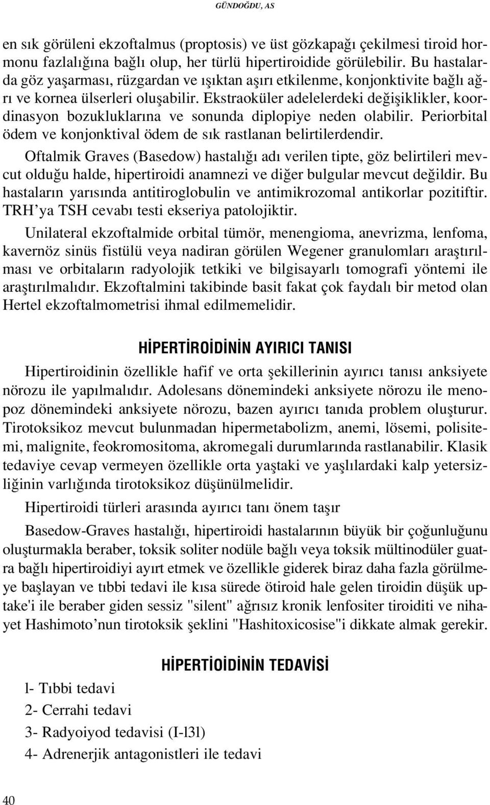 Ekstraoküler adelelerdeki de ifliklikler, koordinasyon bozukluklar na ve sonunda diplopiye neden olabilir. Periorbital ödem ve konjonktival ödem de s k rastlanan belirtilerdendir.