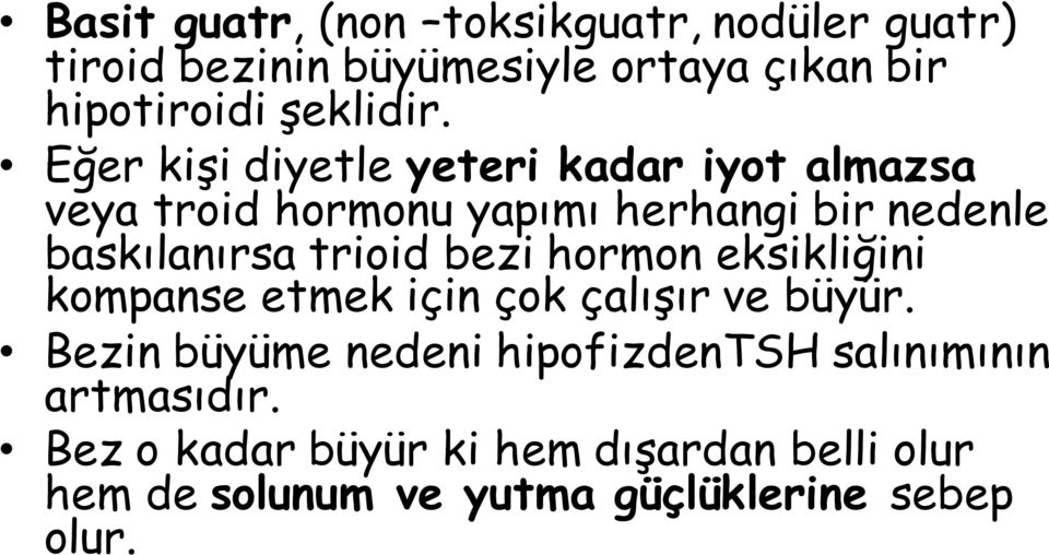 Eğer kişi diyetle yeteri kadar iyot almazsa veya troid hormonu yapımı herhangi bir nedenle baskılanırsa