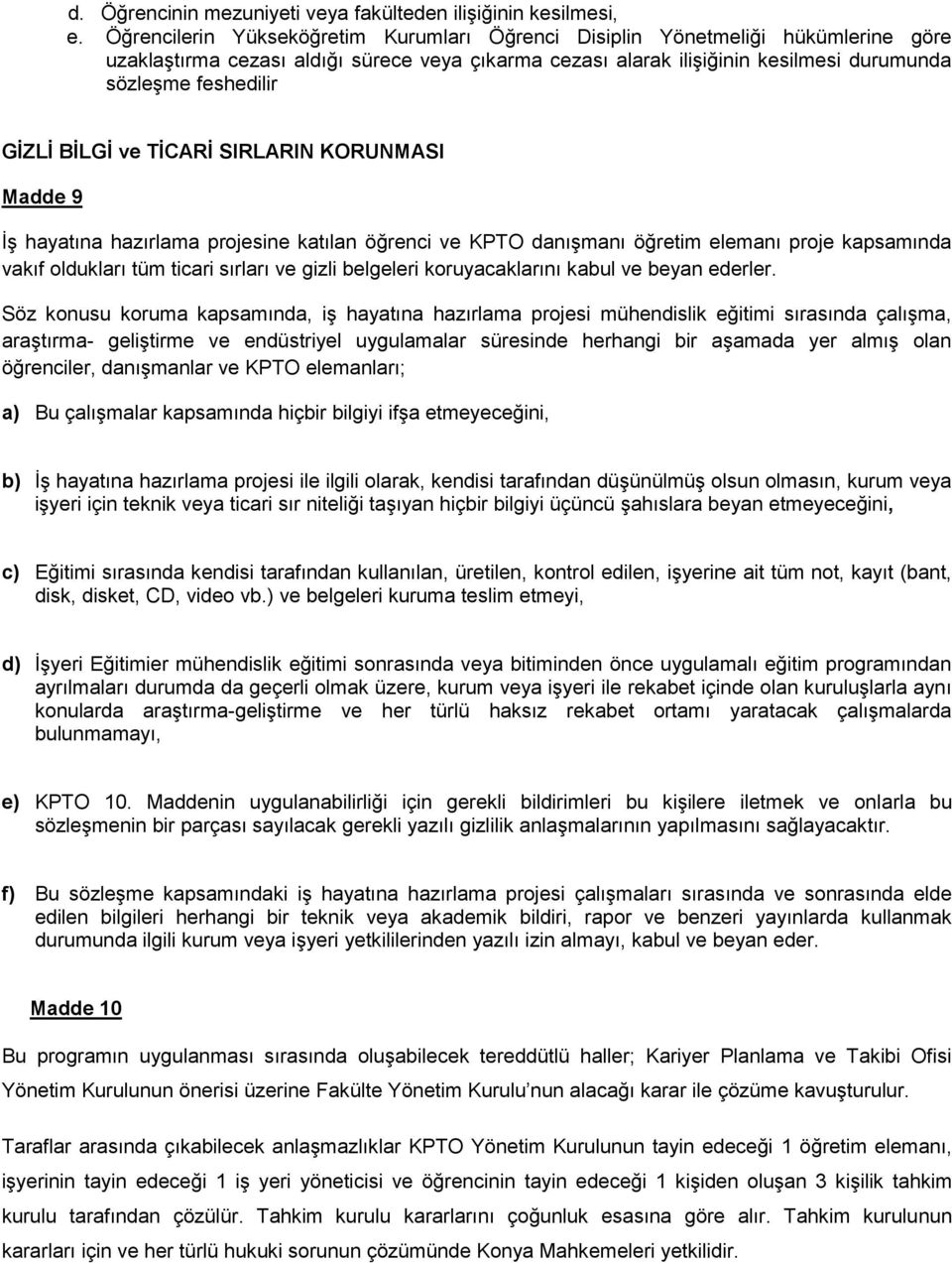 GİZLİ BİLGİ ve TİCARİ SIRLARIN KORUNMASI Madde 9 İş hayatına hazırlama projesine katılan öğrenci ve KPTO danışmanı öğretim elemanı proje kapsamında vakıf oldukları tüm ticari sırları ve gizli