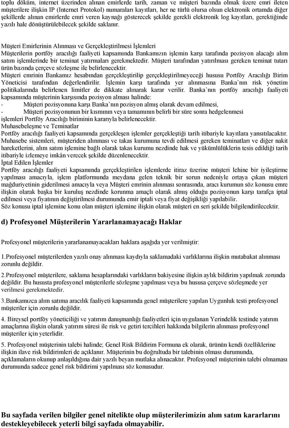 Müşteri Emirlerinin Alınması ve Gerçekleştirilmesi İşlemleri Müşterilerin portföy aracılığı faaliyeti kapsamında Bankamızın işlemin karşı tarafında pozisyon alacağı alım satım işlemlerinde bir