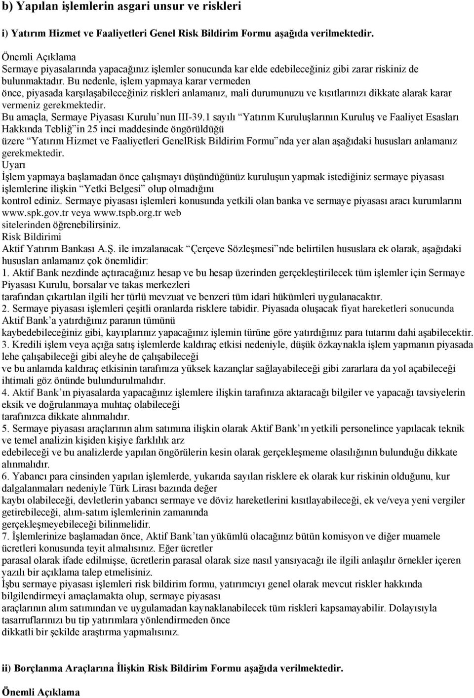 Bu nedenle, işlem yapmaya karar vermeden önce, piyasada karşılaşabileceğiniz riskleri anlamanız, mali durumunuzu ve kısıtlarınızı dikkate alarak karar vermeniz gerekmektedir.