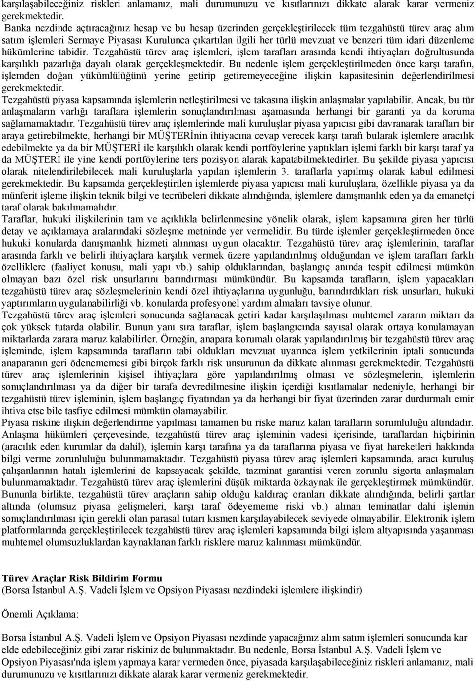 tüm idari düzenleme hükümlerine tabidir. Tezgahüstü türev araç işlemleri, işlem tarafları arasında kendi ihtiyaçları doğrultusunda karşılıklı pazarlığa dayalı olarak gerçekleşmektedir.