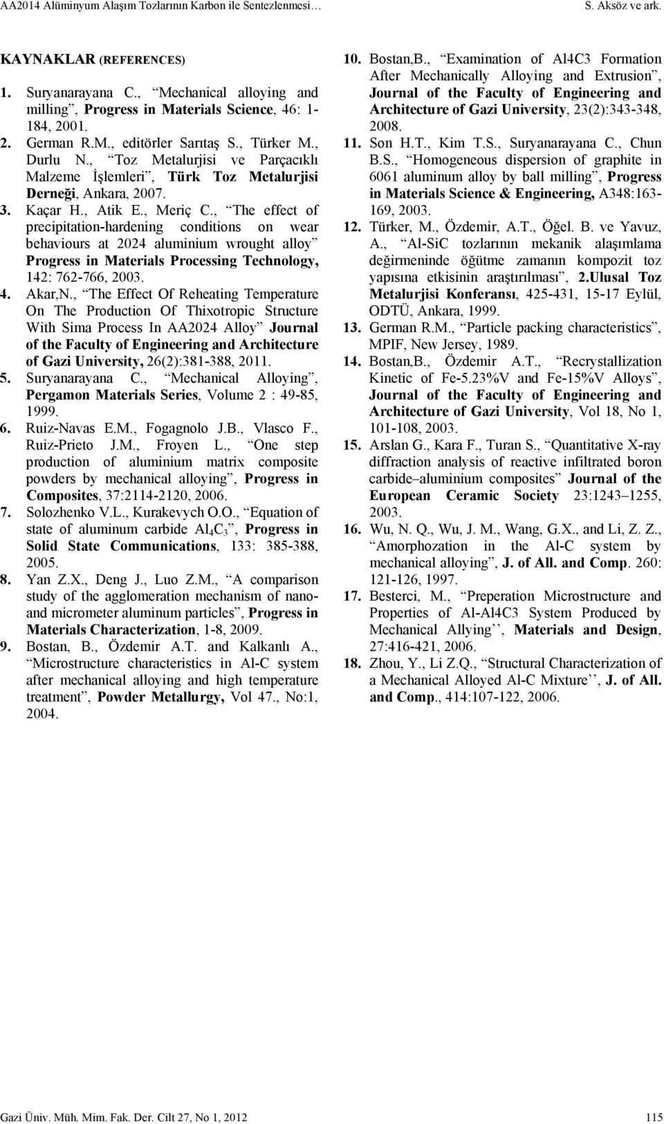 , Toz Metalurjisi ve Parçacıklı Malzeme İşlemleri, Türk Toz Metalurjisi Derneği, Ankara, 2007. 3. Kaçar H., Atik E., Meriç C.