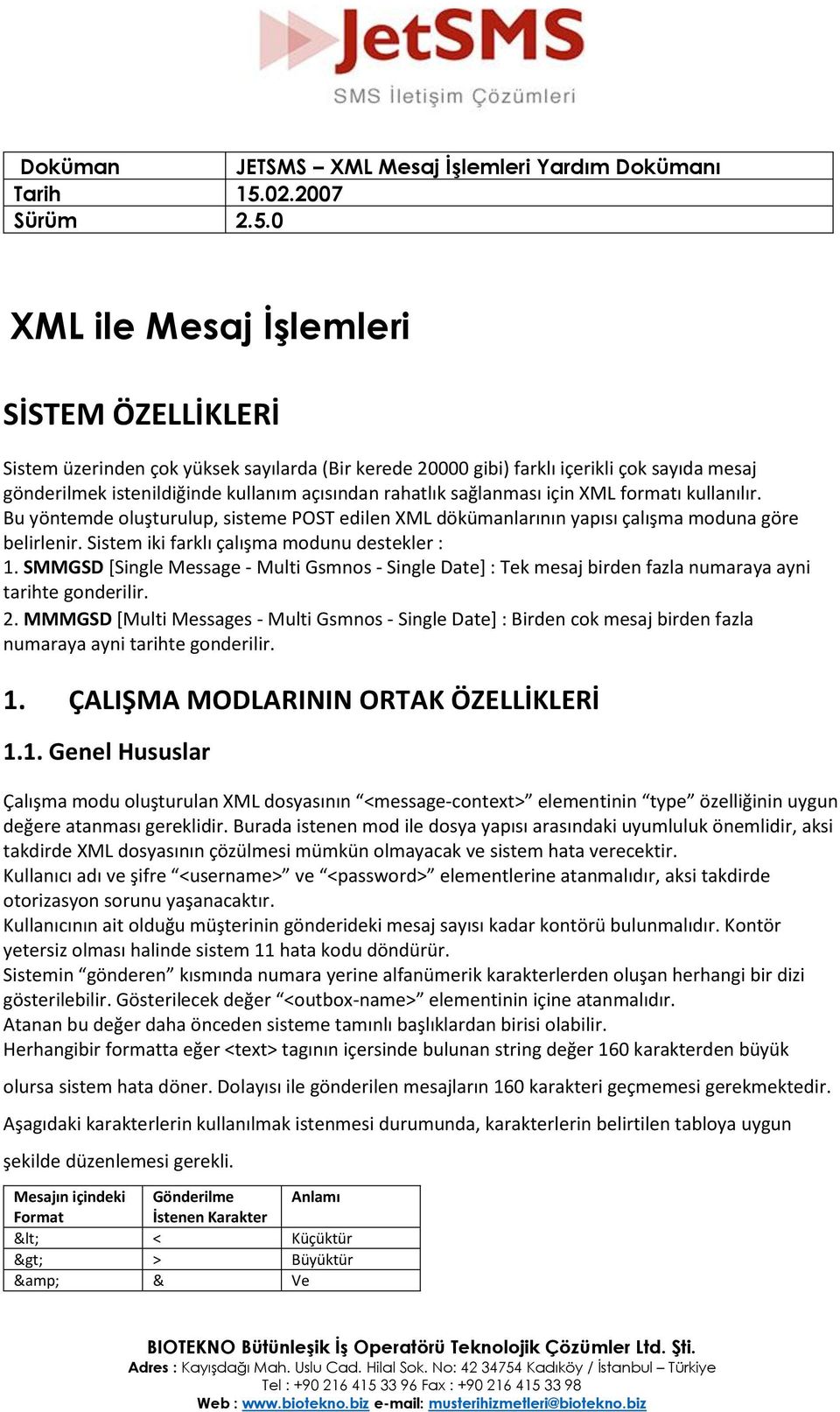 0 XML ile Mesaj İşlemleri SİSTEM ÖZELLİKLERİ Sistem üzerinden çok yüksek sayılarda (Bir kerede 20000 gibi) farklı içerikli çok sayıda mesaj gönderilmek istenildiğinde kullanım açısından rahatlık