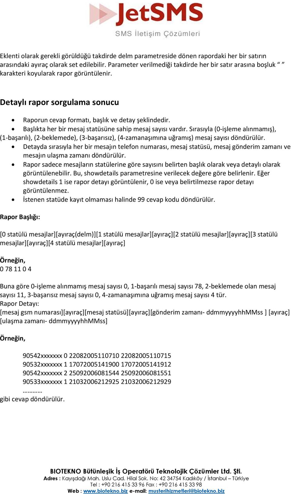 Başlıkta her bir mesaj statüsüne sahip mesaj sayısı vardır. Sırasıyla (0-işleme alınmamış), (1-başarılı), (2-beklemede), (3-başarısız), (4-zamanaşımına uğramış) mesaj sayısı döndürülür.