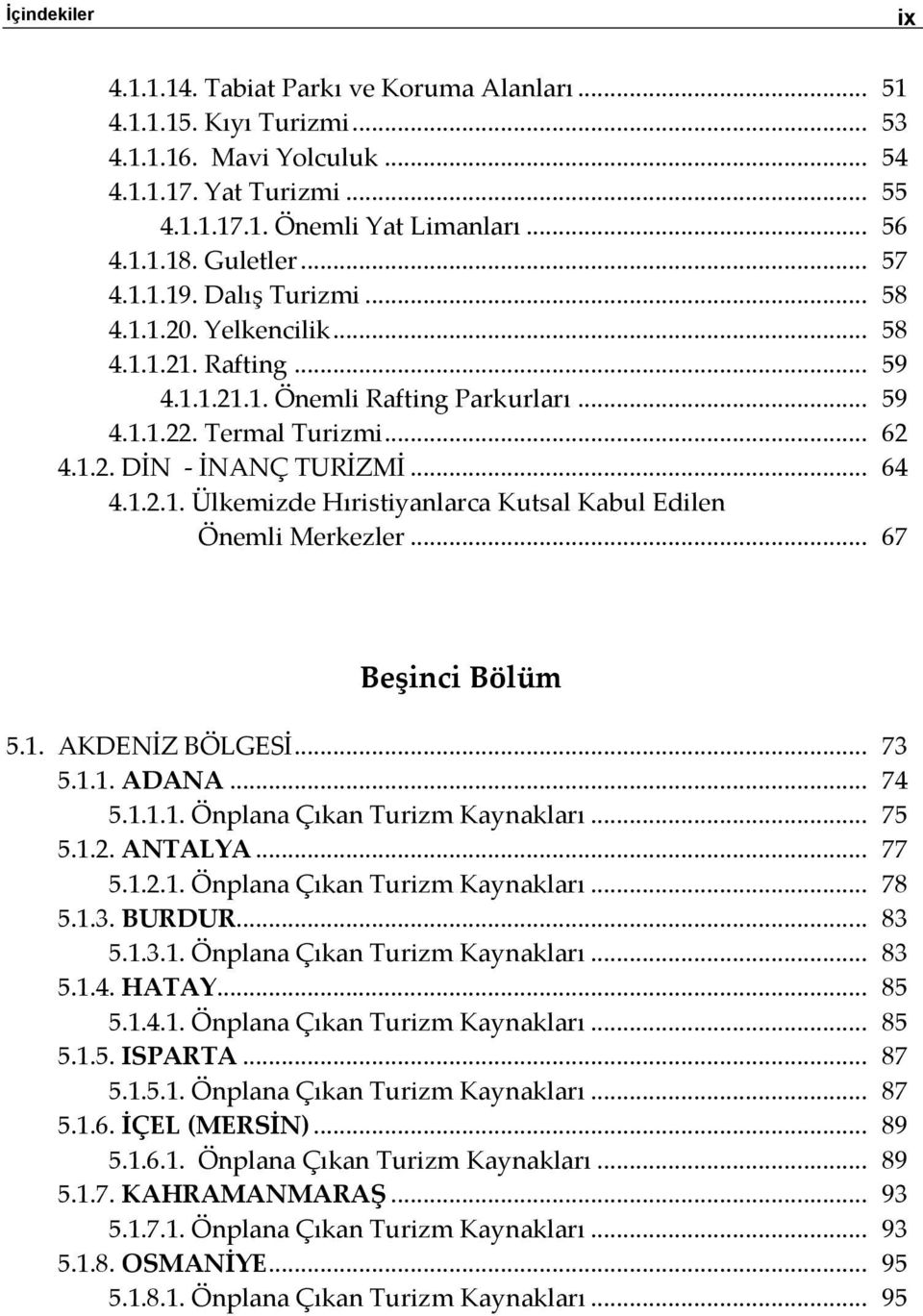 .. 64 4.1.2.1. Ülkemizde Hıristiyanlarca Kutsal Kabul Edilen Önemli Merkezler... 67 Beşinci Bölüm 5.1. AKDENİZ BÖLGESİ... 73 5.1.1. ADANA... 74 5.1.1.1. Önplana Çıkan Turizm Kaynakları... 75 5.1.2. ANTALYA.