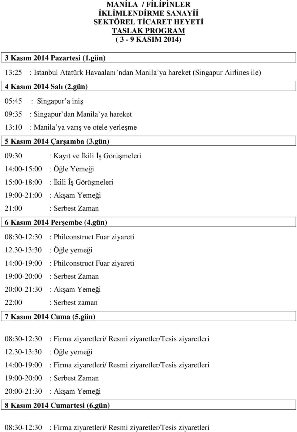 Salı (2.gün) 05:45 : Singapur a iniş 09:35 : Singapur dan Manila ya hareket 13:10 : Manila ya varış ve otele yerleşme 5 Kasım 2014 Çarşamba (3.