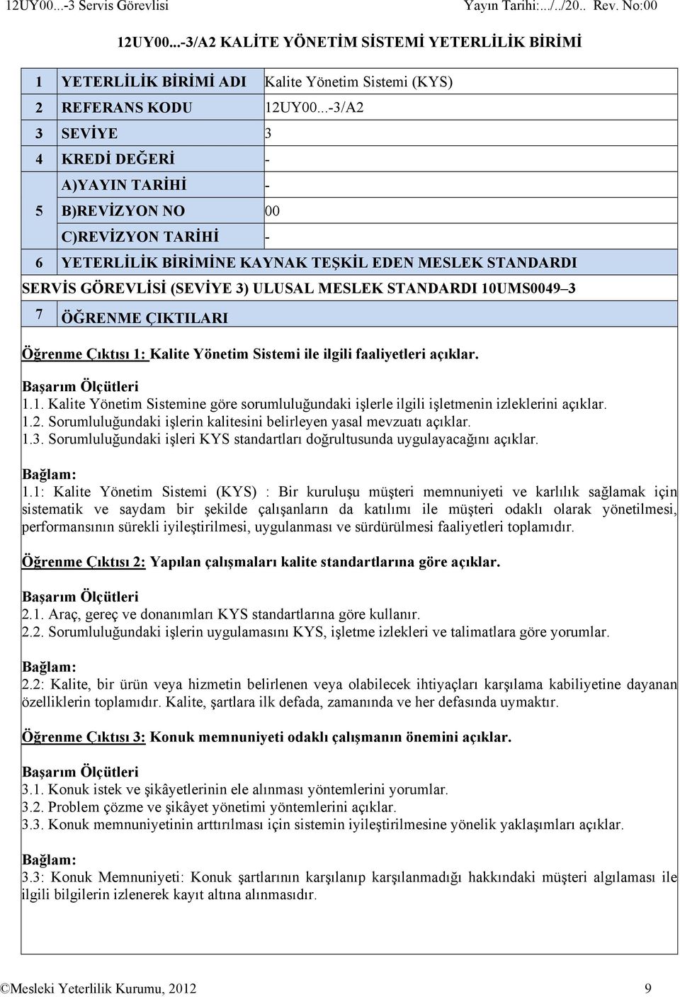 STANDARDI 10UMS0049 3 7 ÖĞRENME ÇIKTILARI Öğrenme Çıktısı 1: Kalite Yönetim Sistemi ile ilgili faaliyetleri açıklar. 1.1. Kalite Yönetim Sistemine göre sorumluluğundaki işlerle ilgili işletmenin izleklerini açıklar.