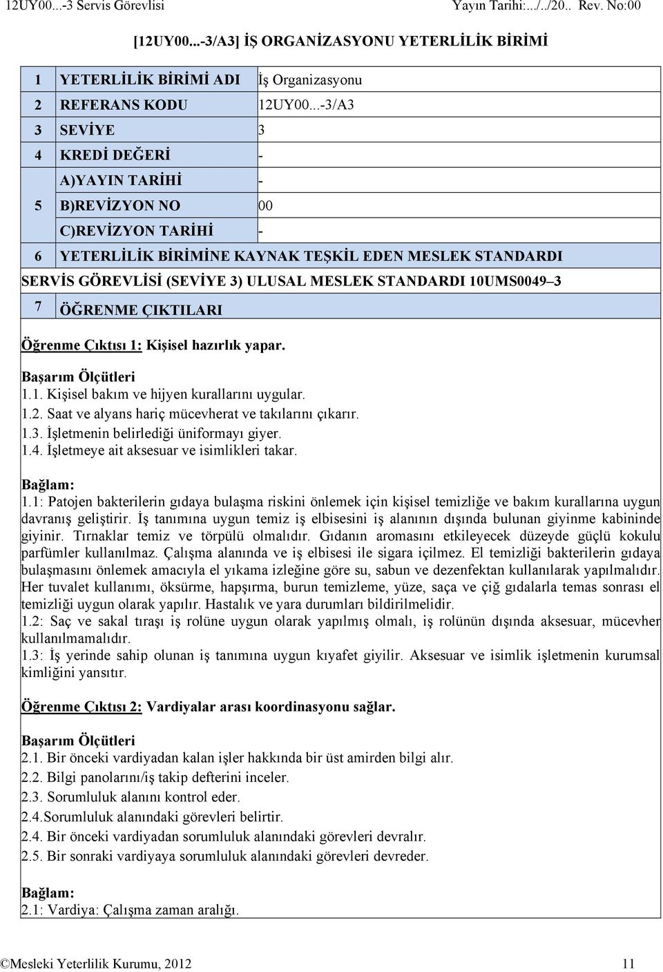 STANDARDI 10UMS0049 3 7 ÖĞRENME ÇIKTILARI Öğrenme Çıktısı 1: Kişisel hazırlık yapar. 1.1. Kişisel bakım ve hijyen kurallarını uygular. 1.2. Saat ve alyans hariç mücevherat ve takılarını çıkarır. 1.3. İşletmenin belirlediği üniformayı giyer.