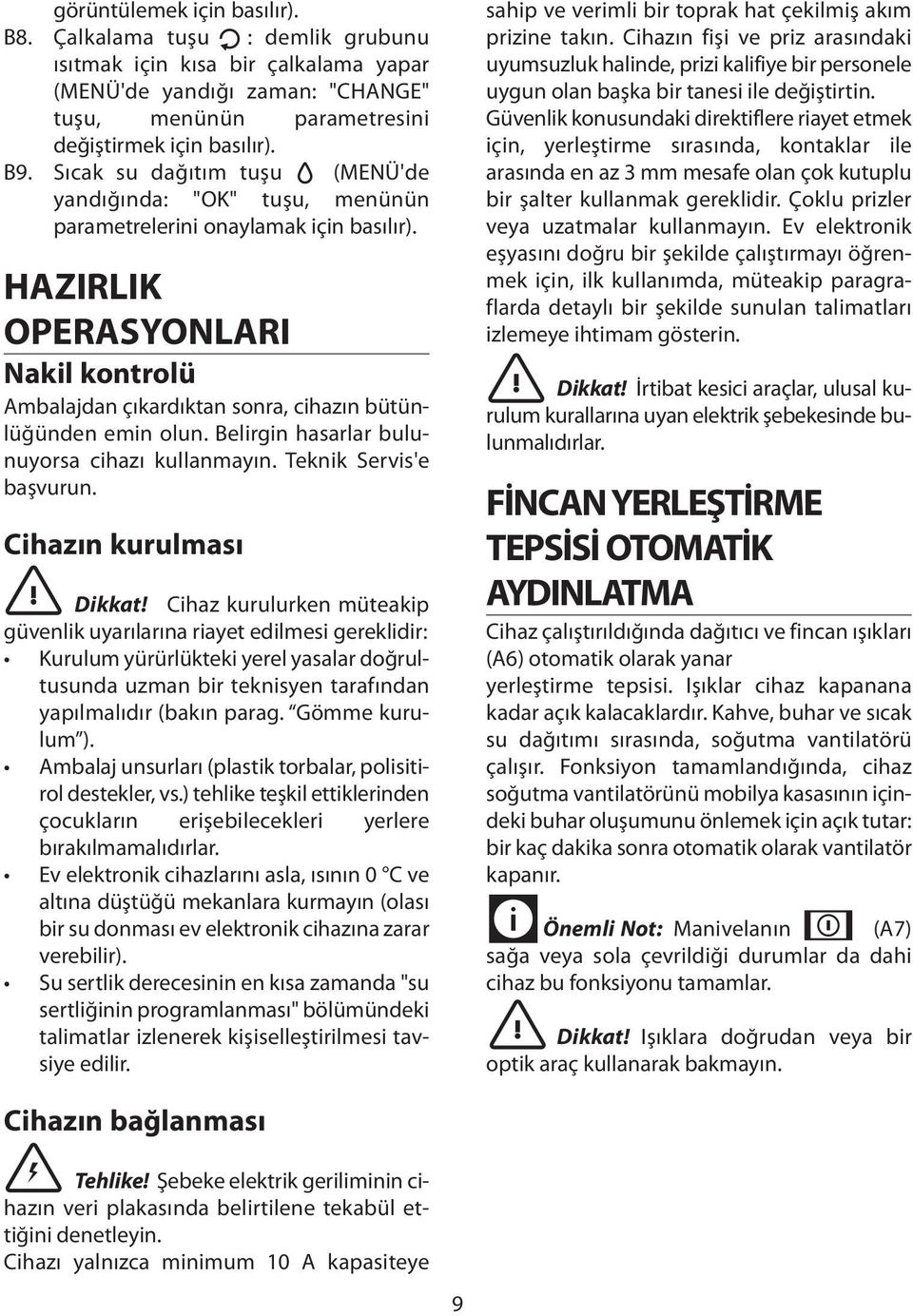 HAZIRLIK OPERASYONLARI Nakil kontrolü Ambalajdan çıkardıktan sonra, cihazın bütünlüğünden emin olun. Belirgin hasarlar bulunuyorsa cihazı kullanmayın. Teknik Servis'e başvurun.