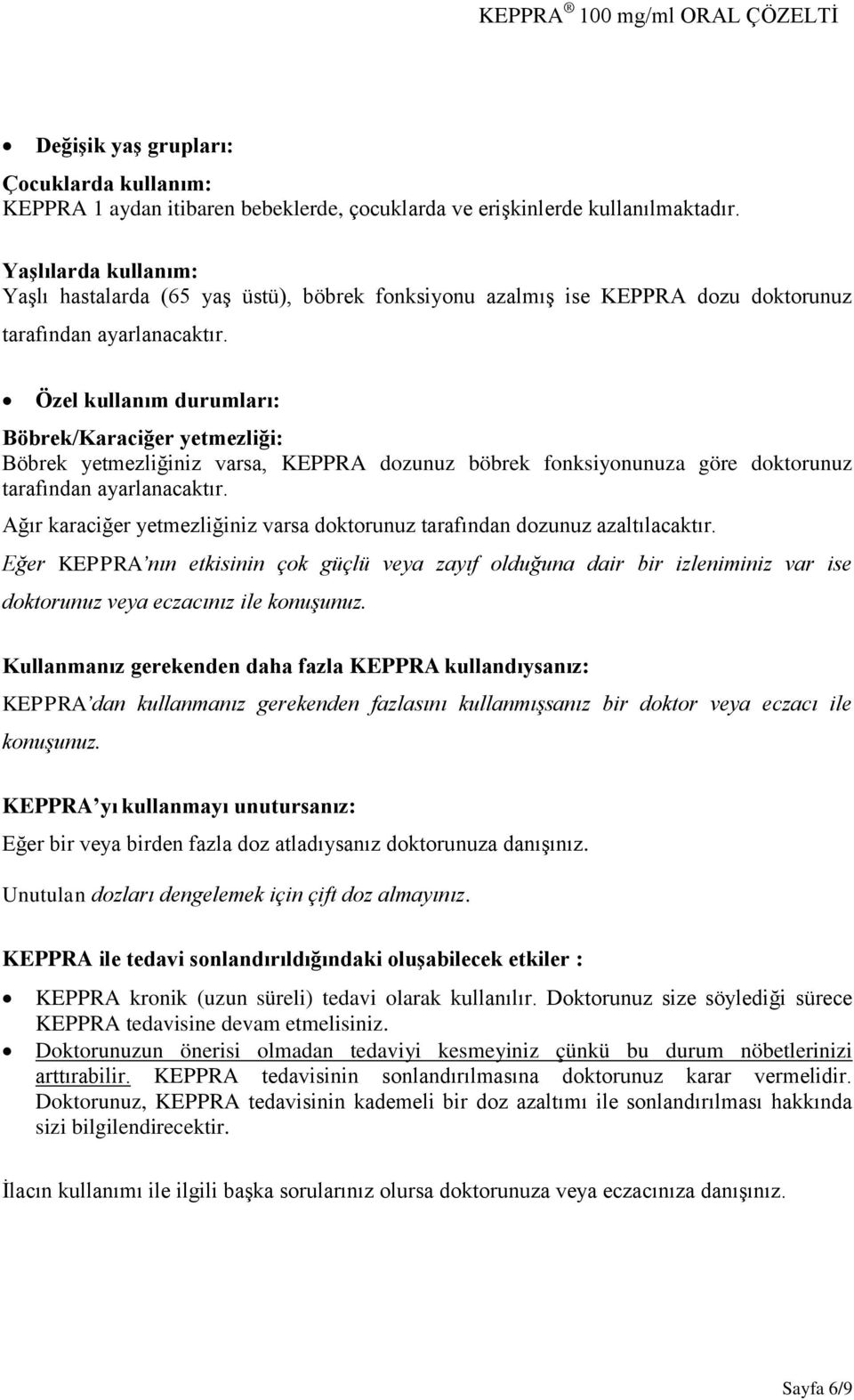 Özel kullanım durumları: Böbrek/Karaciğer yetmezliği: Böbrek yetmezliğiniz varsa, KEPPRA dozunuz böbrek fonksiyonunuza göre doktorunuz tarafından ayarlanacaktır.