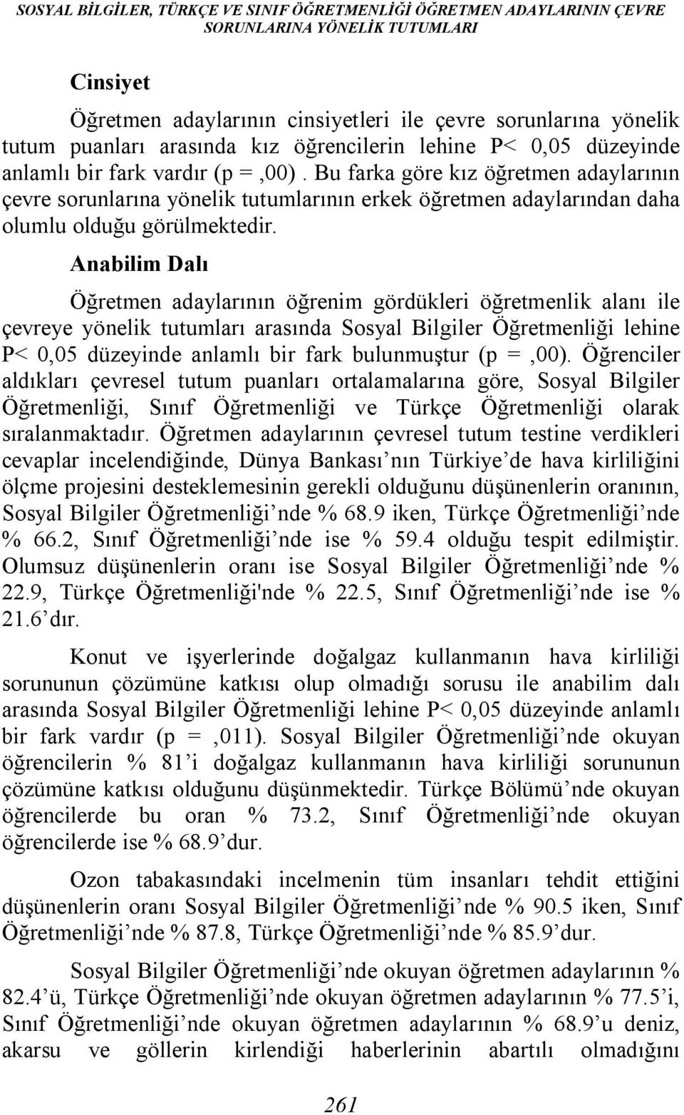 Bu farka göre kız öğretmen adaylarının çevre sorunlarına yönelik tutumlarının erkek öğretmen adaylarından daha olumlu olduğu görülmektedir.