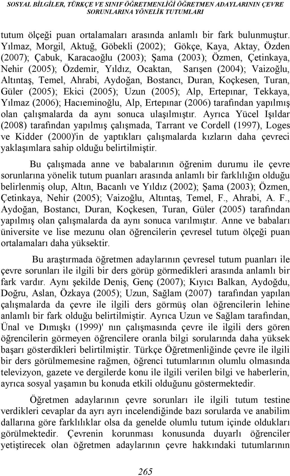 Altıntaş, Temel, Ahrabi, Aydoğan, Bostancı, Duran, Koçkesen, Turan, Güler (2005); Ekici (2005); Uzun (2005); Alp, Ertepınar, Tekkaya, Yılmaz (2006); Hacıeminoğlu, Alp, Ertepınar (2006) tarafından