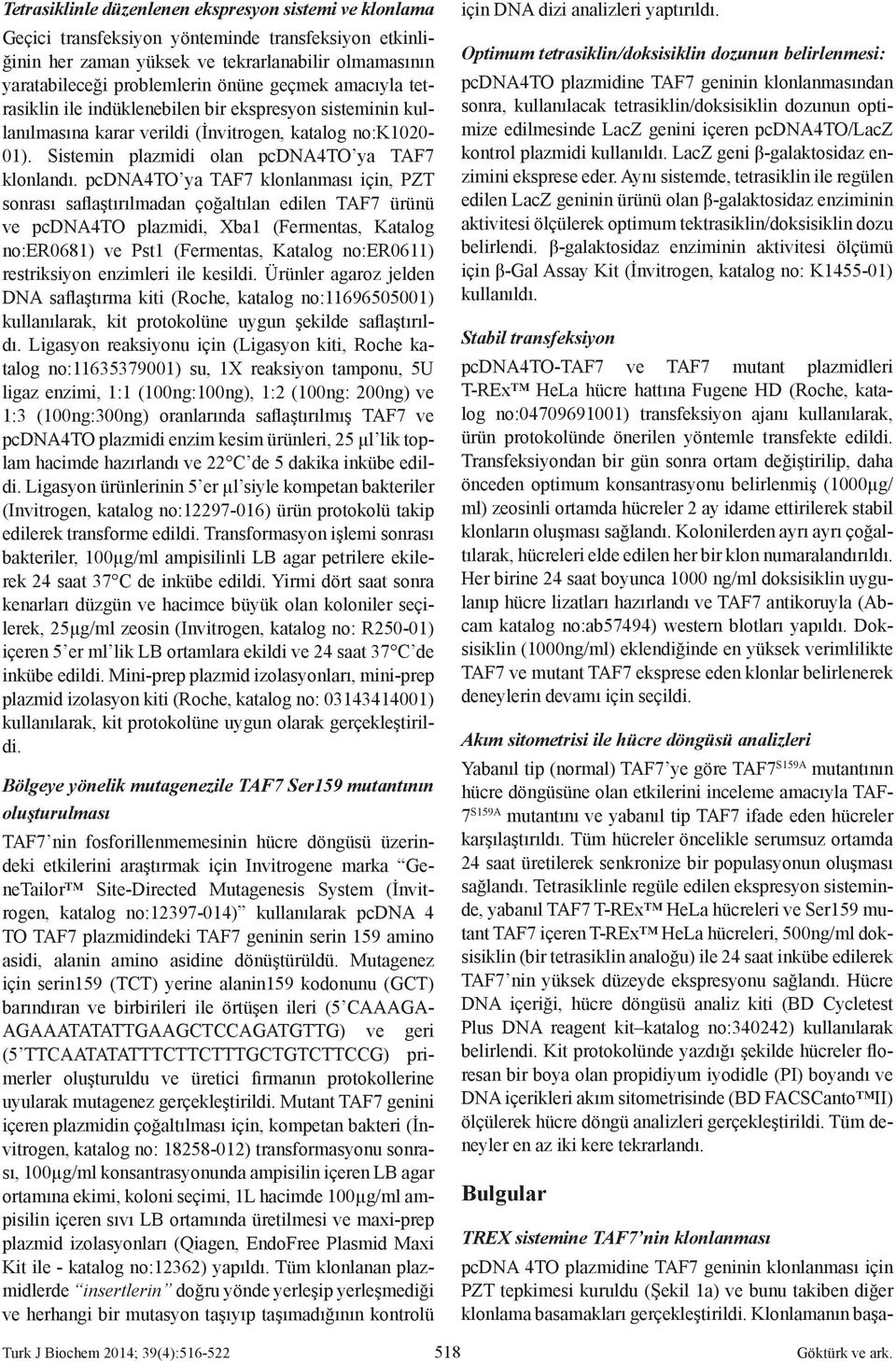 pcdna4to ya TAF7 klonlanması için, PZT sonrası saflaştırılmadan çoğaltılan edilen TAF7 ürünü ve pcdna4to plazmidi, Xba (Fermentas, Katalog no:er068) ve Pst (Fermentas, Katalog no:er06) restriksiyon