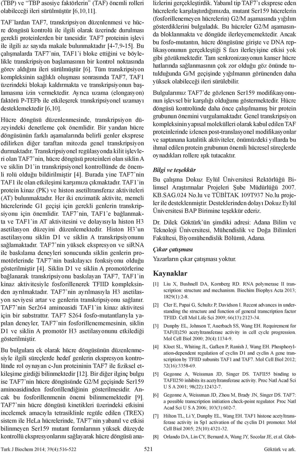 TAF7 proteinin işlevi ile ilgili az sayıda makale bulunmaktadır [4-7,9-5].