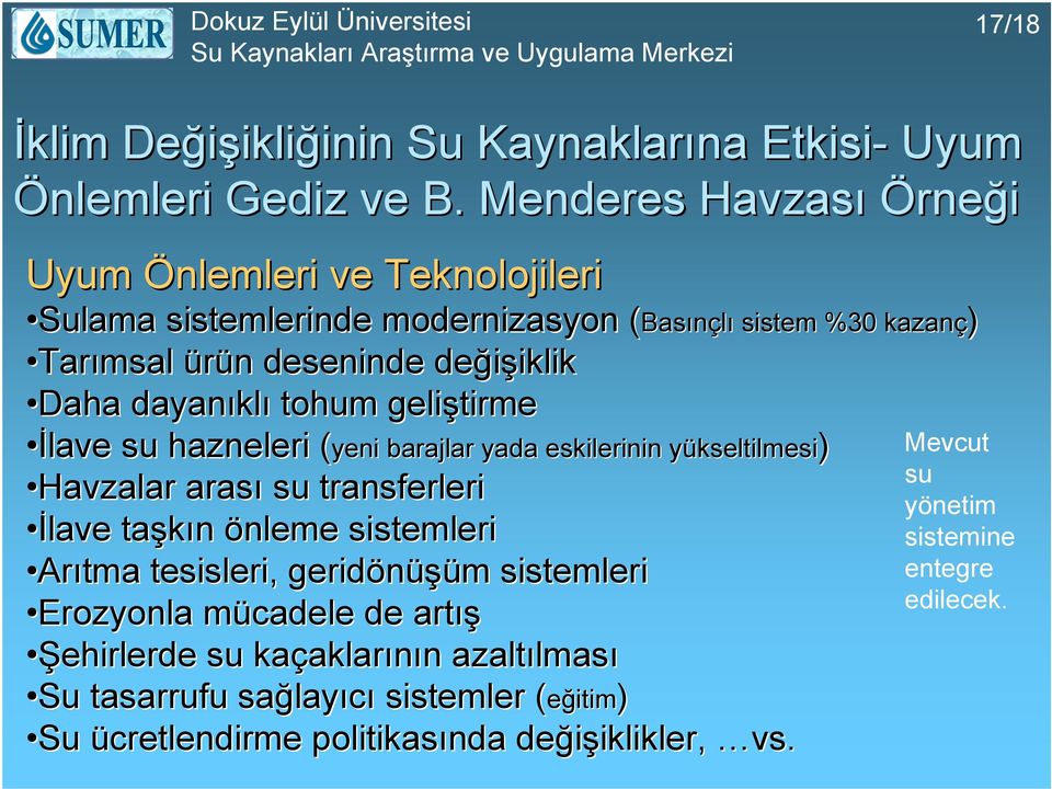 hazneleri (yeni( barajlar yada eskilerinin y Havzalar arası su transferleri İlave taşkın önleme sistemleri Arıtma tesisleri, geridönüşüm sistemleri Erozyonla mücadele m de artış