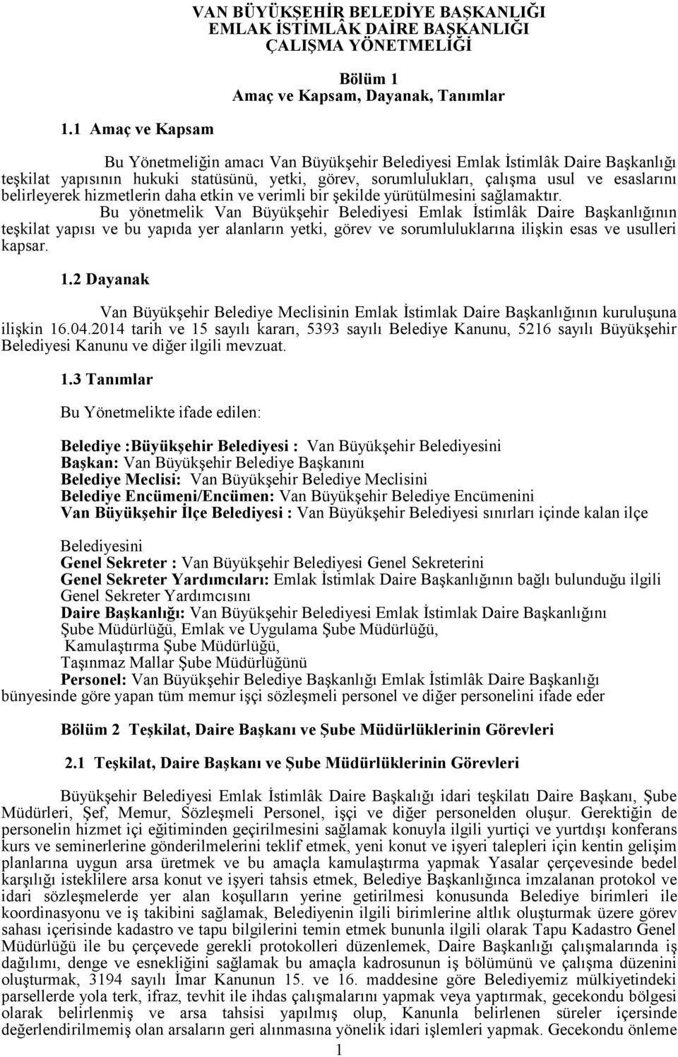 sağlamaktır. Bu yönetmelik Van Büyükşehir Belediyesi Emlak İstimlâk Daire Başkanlığının teşkilat yapısı ve bu yapıda yer alanların yetki, görev ve sorumluluklarına ilişkin esas ve usulleri kapsar. 1.