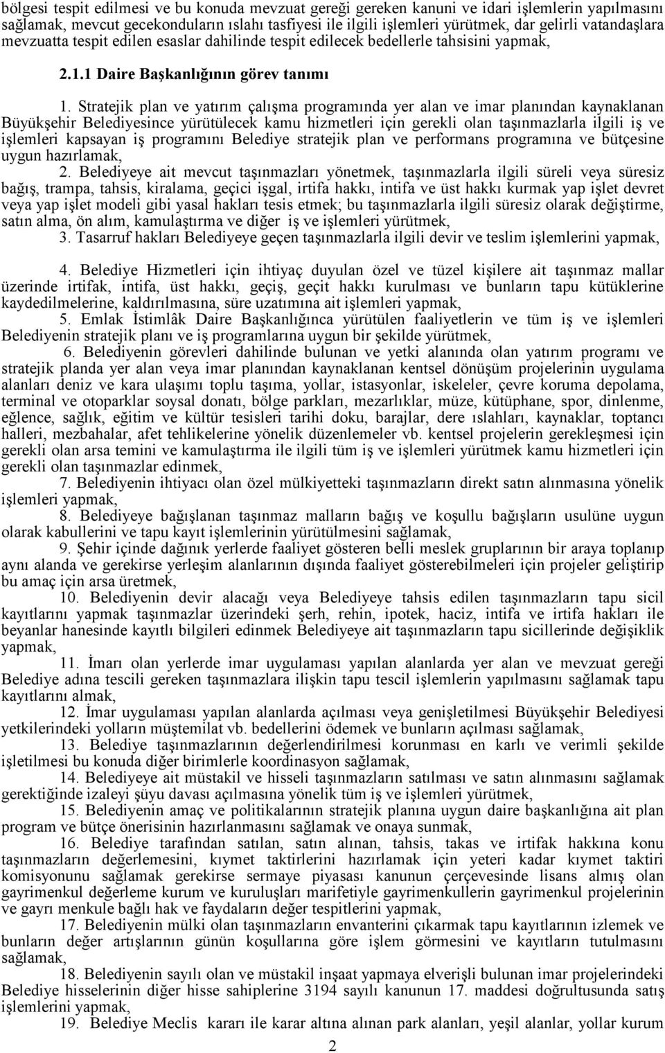 Stratejik plan ve yatırım çalışma programında yer alan ve imar planından kaynaklanan Büyükşehir Belediyesince yürütülecek kamu hizmetleri için gerekli olan taşınmazlarla ilgili iş ve işlemleri