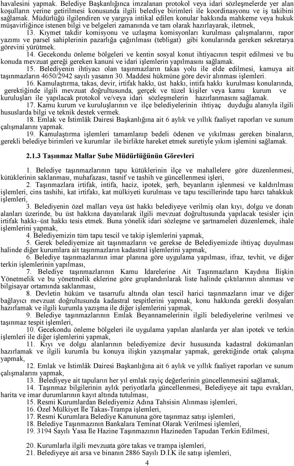 Müdürlüğü ilgilendiren ve yargıya intikal edilen konular hakkında mahkeme veya hukuk müşavirliğince istenen bilgi ve belgeleri zamanında ve tam olarak hazırlayarak, iletmek, 13.