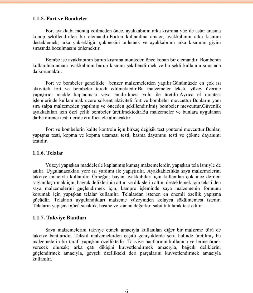 Bombe ise ayakkabının burun kısmına monteden önce konan bir elemandır. Bombenin kullanılma amacı ayakkabının burun kısmını şekillendirmek ve bu şekli kullanım sırasında da korumaktır.