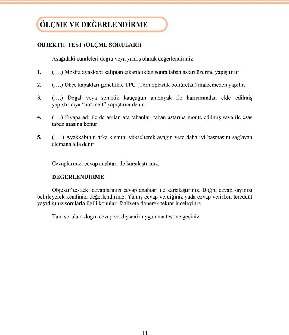 4. (.) Fiyapa adı ile de anılan ara tabanlar, taban astarına monte edilmiş saya ile esas taban arasına konur. 5. (.) Ayakkabının arka kısmını yükselterek ayağın yere daha iyi basmasını sağlayan elemana tela denir.