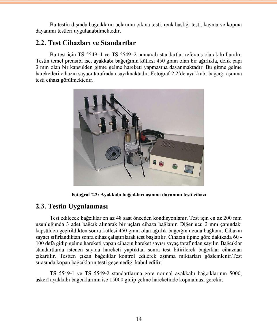 Testin temel prensibi ise, ayakkabı bağcığının kütlesi 450 gram olan bir ağırlıkla, delik çapı 3 mm olan bir kapsülden gitme gelme hareketi yapmasına dayanmaktadır.