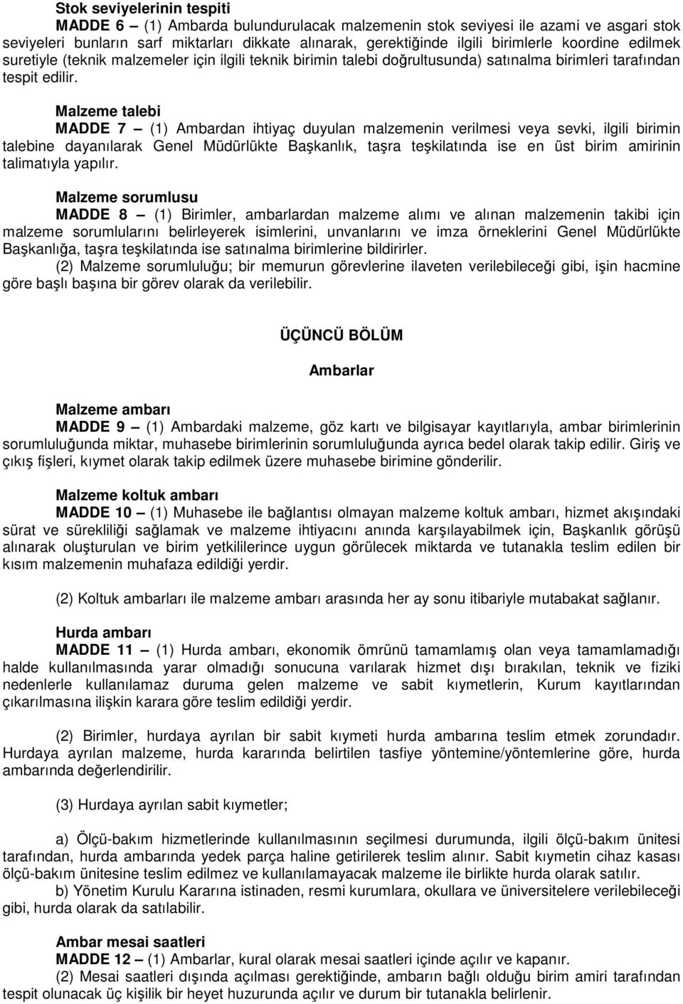 Malzeme talebi MADDE 7 (1) Ambardan ihtiyaç duyulan malzemenin verilmesi veya sevki, ilgili birimin talebine dayanılarak Genel Müdürlükte Başkanlık, taşra teşkilatında ise en üst birim amirinin