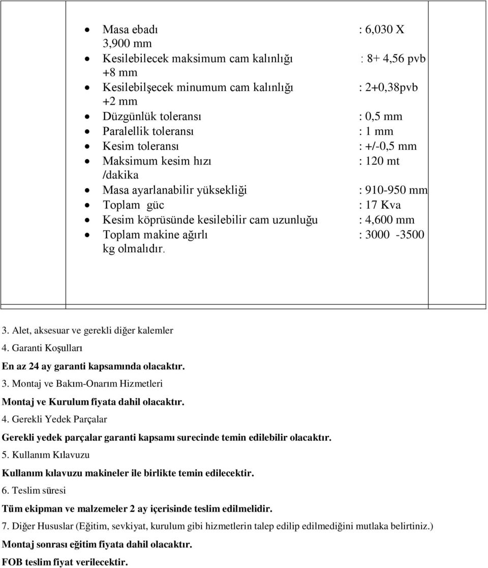 ağırlı : 3000-3500 kg olmalıdır. 3. Alet, aksesuar ve gerekli diğer kalemler 4. Garanti Koşulları En az 24 ay garanti kapsamında olacaktır. 3. Montaj ve Bakım-Onarım Hizmetleri Montaj ve Kurulum fiyata dahil olacaktır.