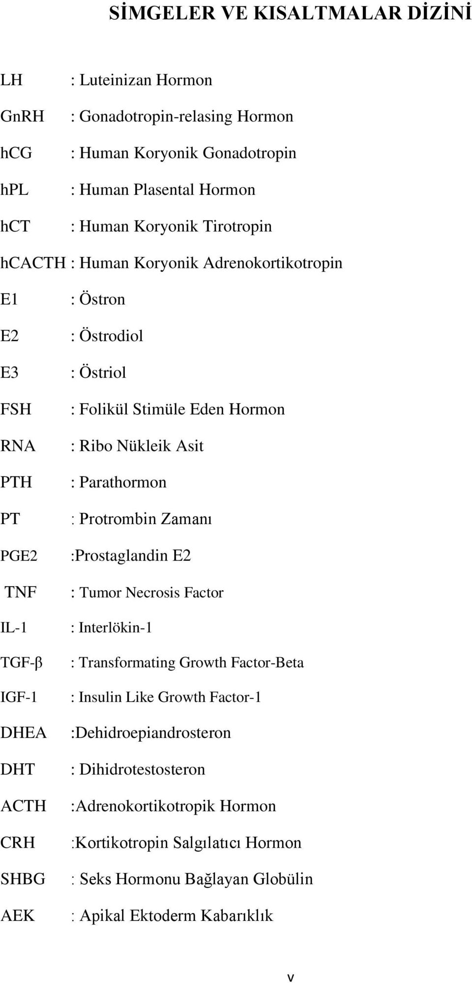 Stimüle Eden Hormon : Ribo Nükleik Asit : Parathormon : Protrombin Zamanı :Prostaglandin E2 : Tumor Necrosis Factor : Interlökin-1 : Transformating Growth Factor-Beta : Insulin