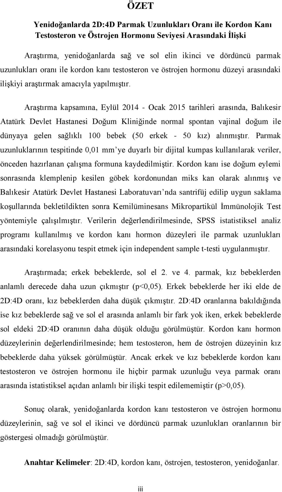 Araştırma kapsamına, Eylül 2014 - Ocak 2015 tarihleri arasında, Balıkesir Atatürk Devlet Hastanesi Doğum Kliniğinde normal spontan vajinal doğum ile dünyaya gelen sağlıklı 100 bebek (50 erkek - 50