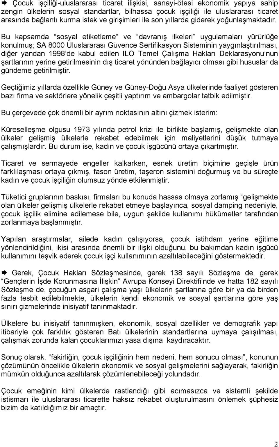 Bu kapsamda "sosyal etiketleme" ve "davranış ilkeleri" uygulamaları yürürlüğe konulmuş; SA 8000 Uluslararası Güvence Sertifikasyon Sisteminin yaygınlaştırılması, diğer yandan 1998'de kabul edilen ILO