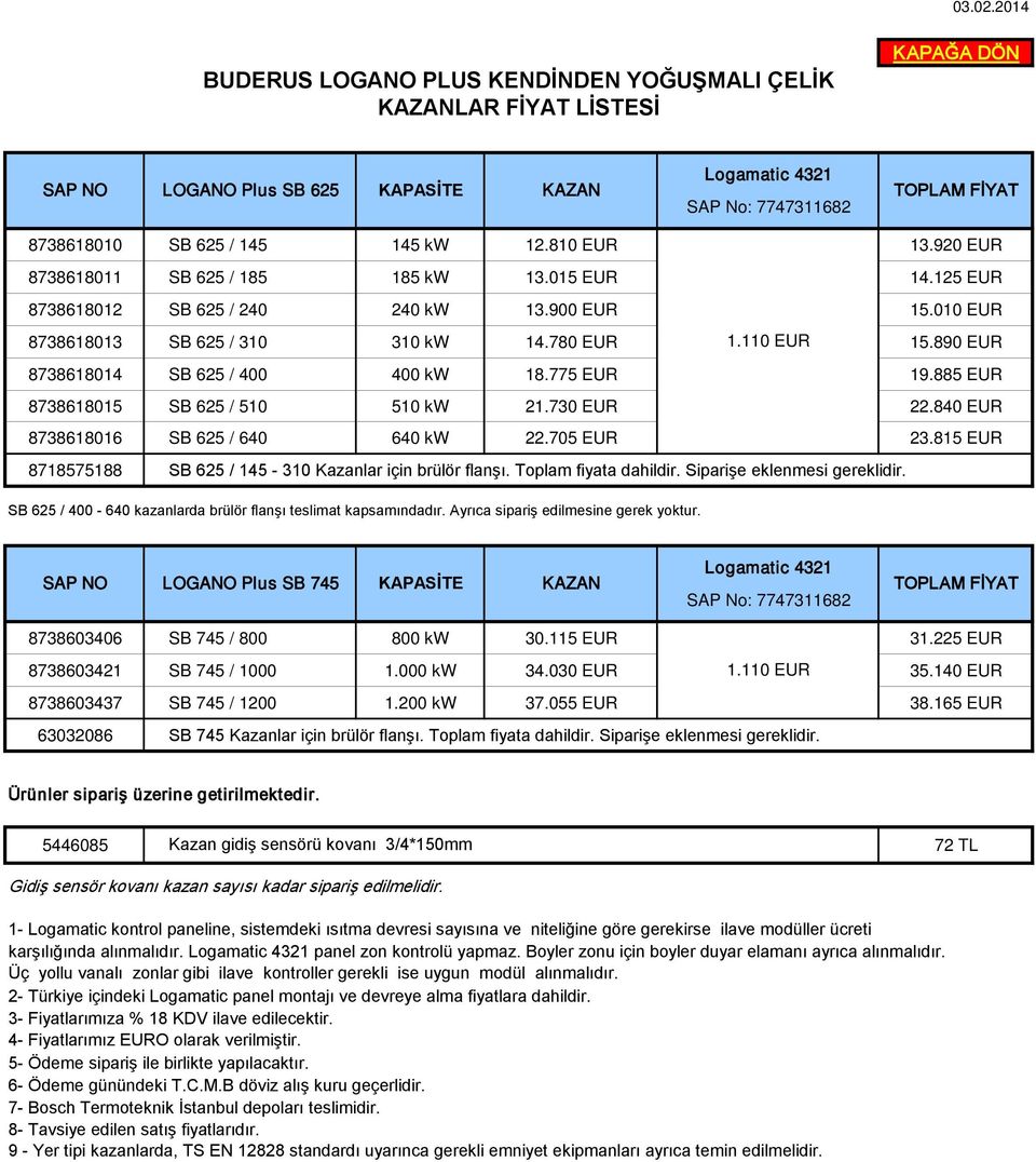 890 EUR 8738618014 SB 625 / 400 400 kw 18.775 EUR 19.885 EUR 8738618015 SB 625 / 510 510 kw 21.730 EUR 22.840 EUR 8738618016 SB 625 / 640 640 kw 22.705 EUR 23.