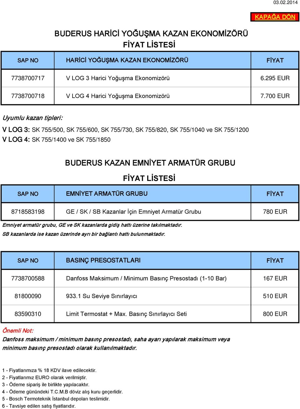 EMNİYET ARMATÜR GRUBU 8718583198 GE / SK / SB Kazanlar İçin Emniyet Armatür Grubu 780 EUR Emniyet armatür grubu, GE ve SK kazanlarda gidiş hattı üzerine takılmaktadır.