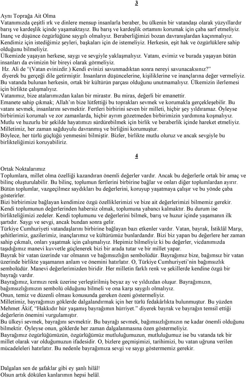 Kendimiz için istediğimiz şeyleri, başkaları için de istemeliyiz. Herkesin, eşit hak ve özgürlüklere sahip olduğunu bilmeliyiz. Ülkemizde yaşayan herkese, saygı ve sevgiyle yaklaşmalıyız.