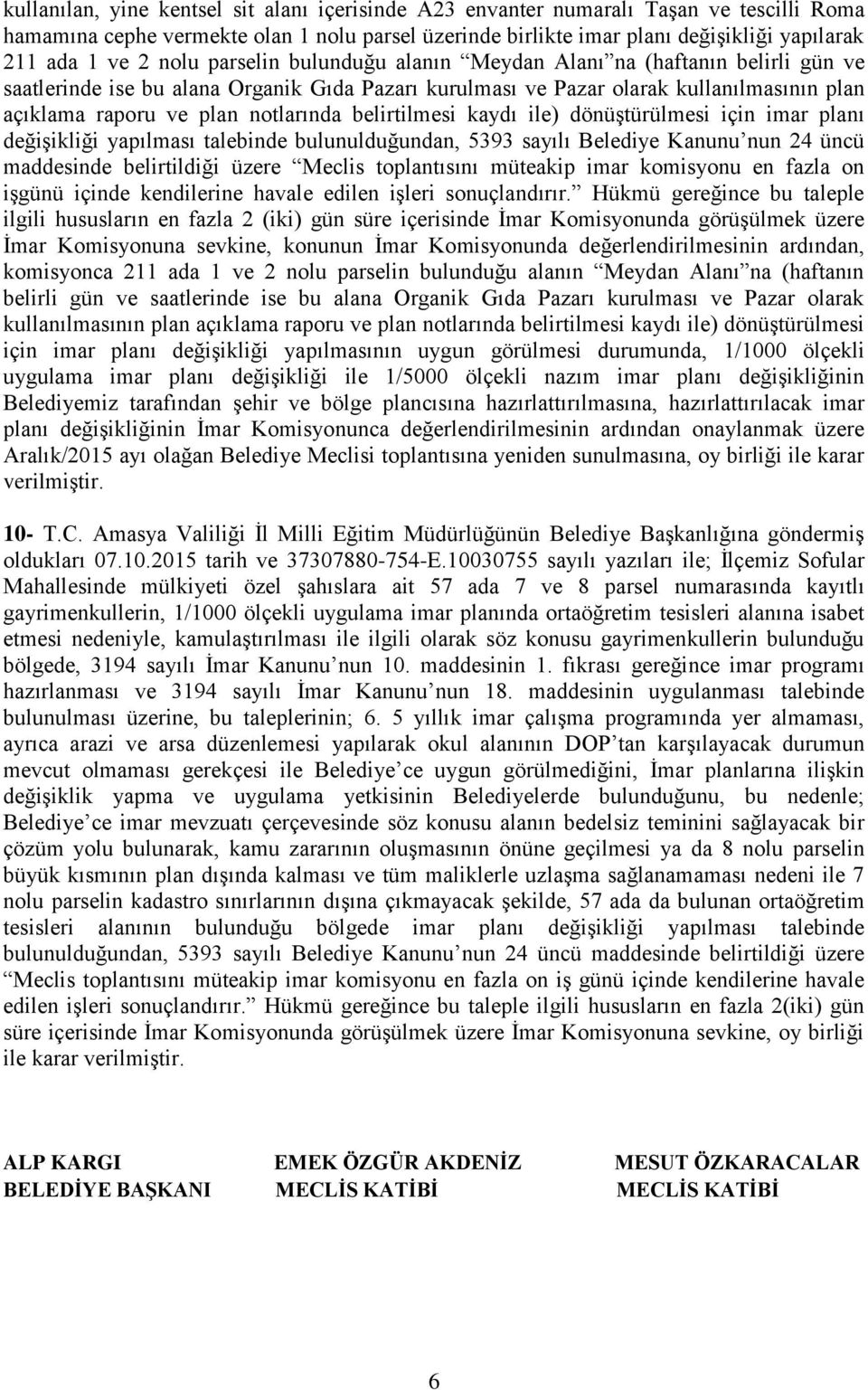 belirtilmesi kaydı ile) dönüştürülmesi için imar planı değişikliği yapılması talebinde bulunulduğundan, 5393 sayılı Belediye Kanunu nun 24 üncü maddesinde belirtildiği üzere Meclis toplantısını