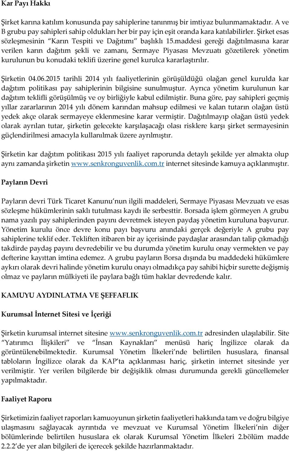 maddesi gereği dağıtılmasına karar verilen karın dağıtım şekli ve zamanı, Sermaye Piyasası Mevzuatı gözetilerek yönetim kurulunun bu konudaki teklifi üzerine genel kurulca kararlaştırılır.