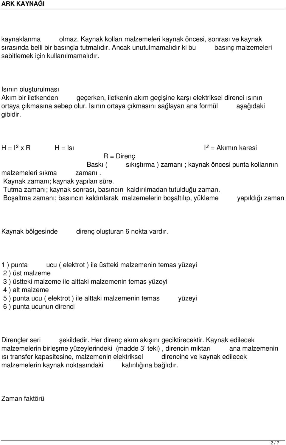 Isının oluşturulması Akım bir iletkenden geçerken, iletkenin akım geçişine karşı elektriksel direnci ısının ortaya çıkmasına sebep olur. Isının ortaya çıkmasını sağlayan ana formül aşağıdaki gibidir.