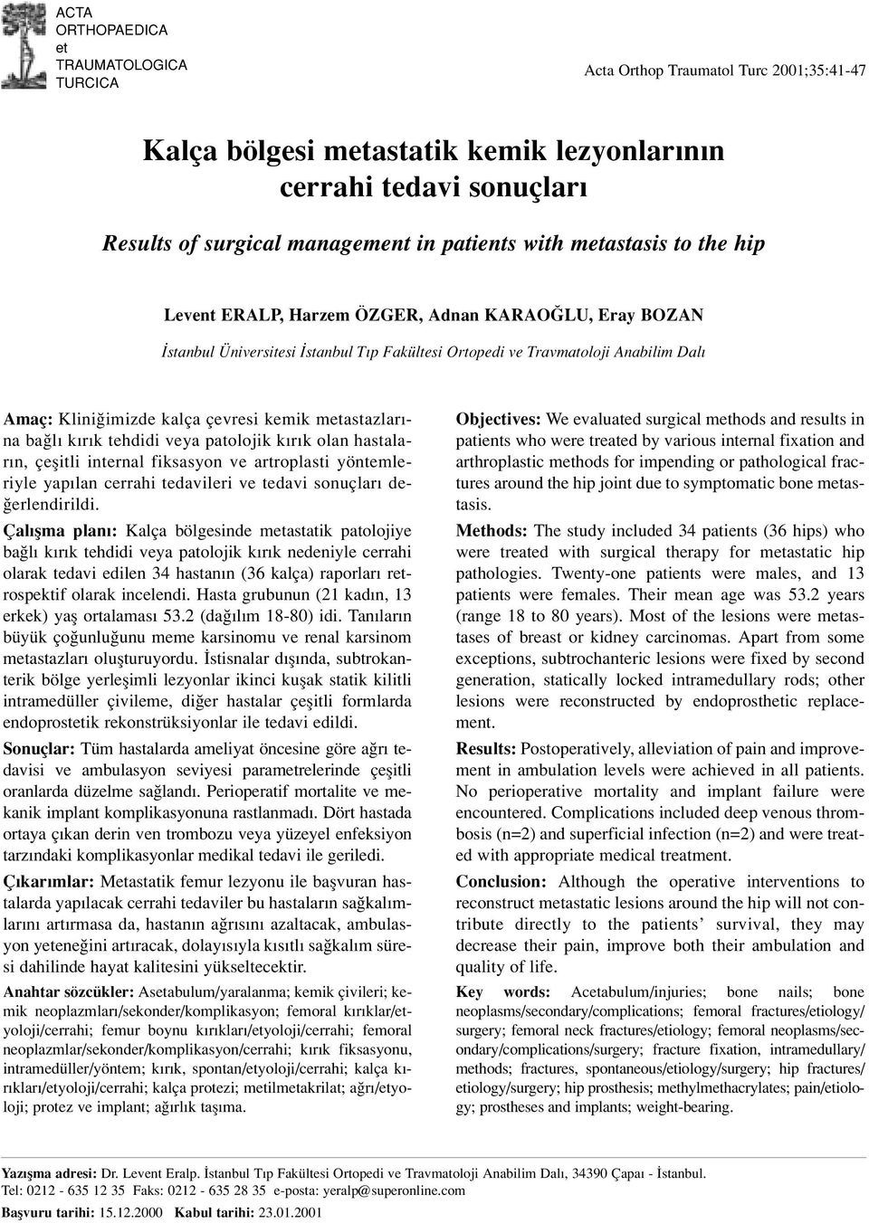 kemik metastazlar - na ba l k r k tehdidi veya patolojik k r k olan hastalar n, çeflitli internal fiksasyon ve artroplasti yöntemleriyle yap lan cerrahi tedavileri ve tedavi sonuçlar de- erlendirildi.