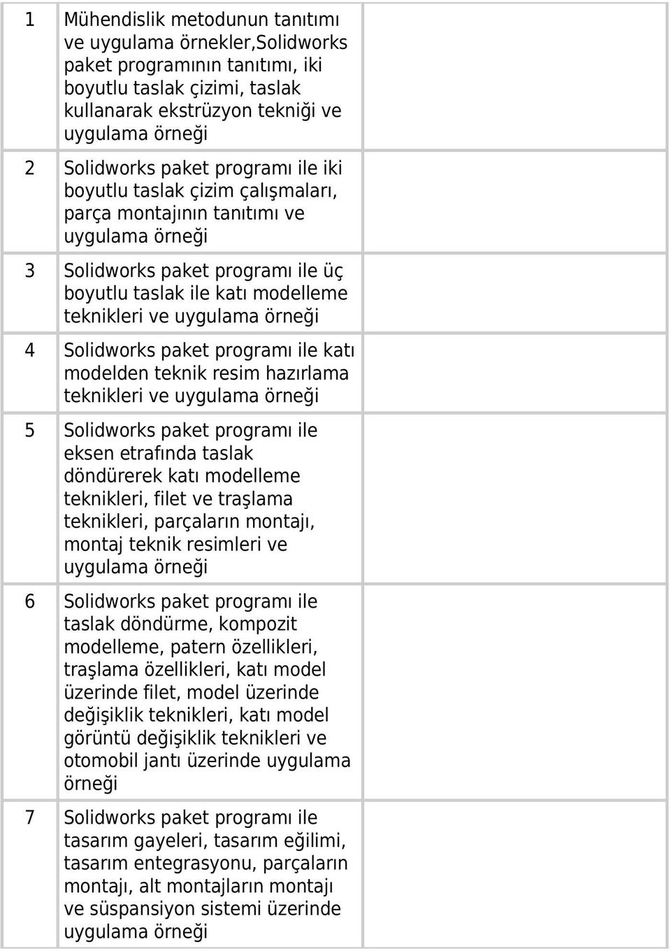 resim hazırlama teknikleri ve 5 Solidworks paket programı ile eksen etrafında taslak döndürerek katı modelleme teknikleri, filet ve traşlama teknikleri, parçaların montajı, montaj teknik resimleri ve