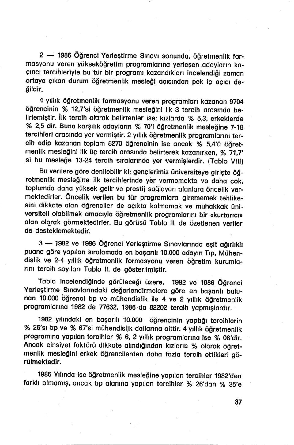 4 yıllık öğretmenlik fermasyenu veren pregramları kazanan 9704 öğrencinin % 12,7'si öğretmenlik mesleğini ilk 3 tercih arasında belirlemiştlr.