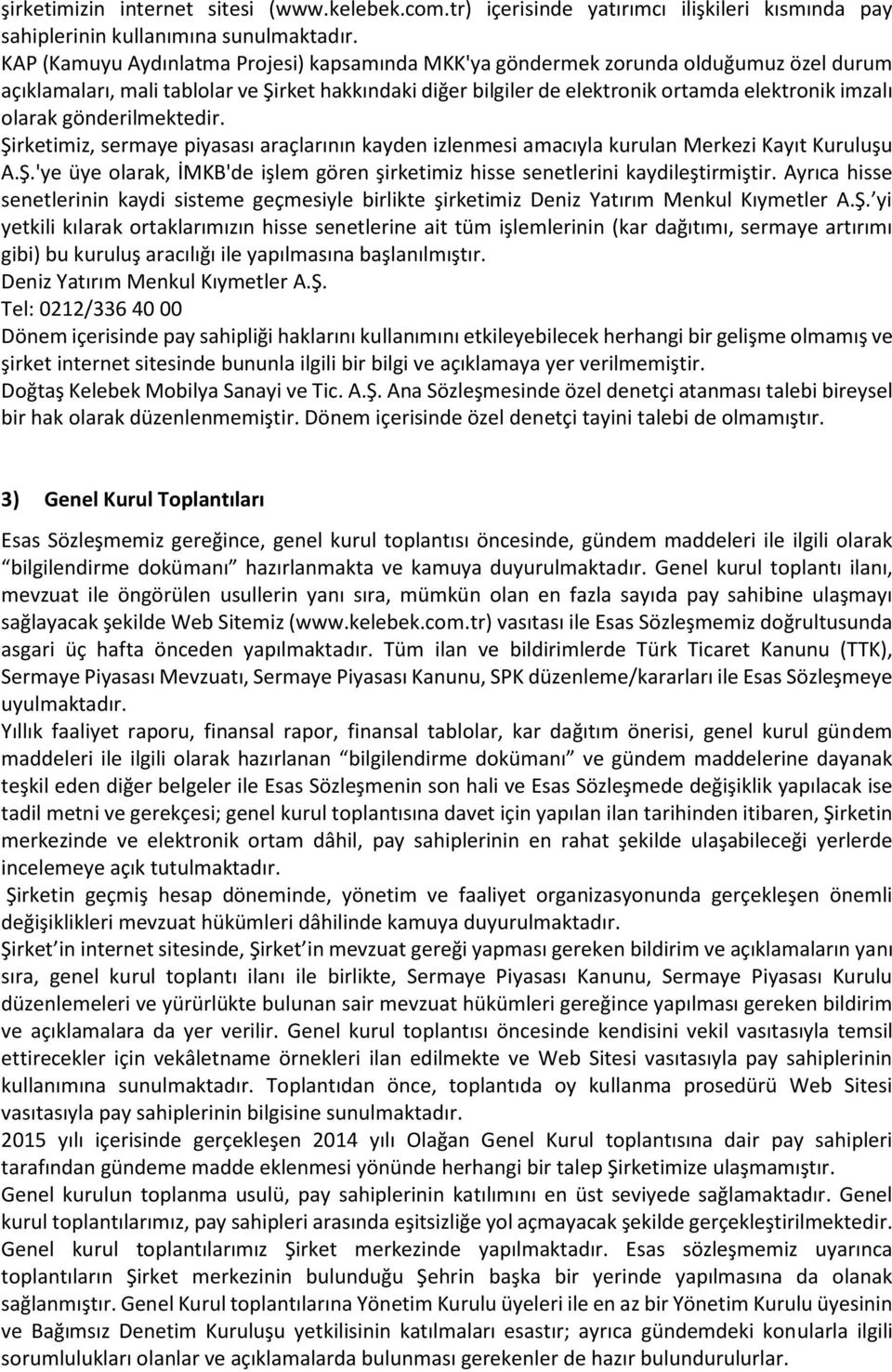 gönderilmektedir. Şirketimiz, sermaye piyasası araçlarının kayden izlenmesi amacıyla kurulan Merkezi Kayıt Kuruluşu A.Ş.'ye üye olarak, İMKB'de işlem gören şirketimiz hisse senetlerini kaydileştirmiştir.