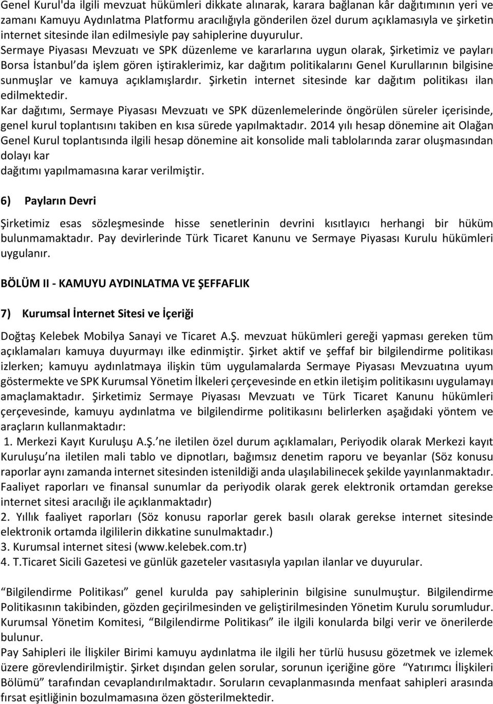 Sermaye Piyasası Mevzuatı ve SPK düzenleme ve kararlarına uygun olarak, Şirketimiz ve payları Borsa İstanbul da işlem gören iştiraklerimiz, kar dağıtım politikalarını Genel Kurullarının bilgisine