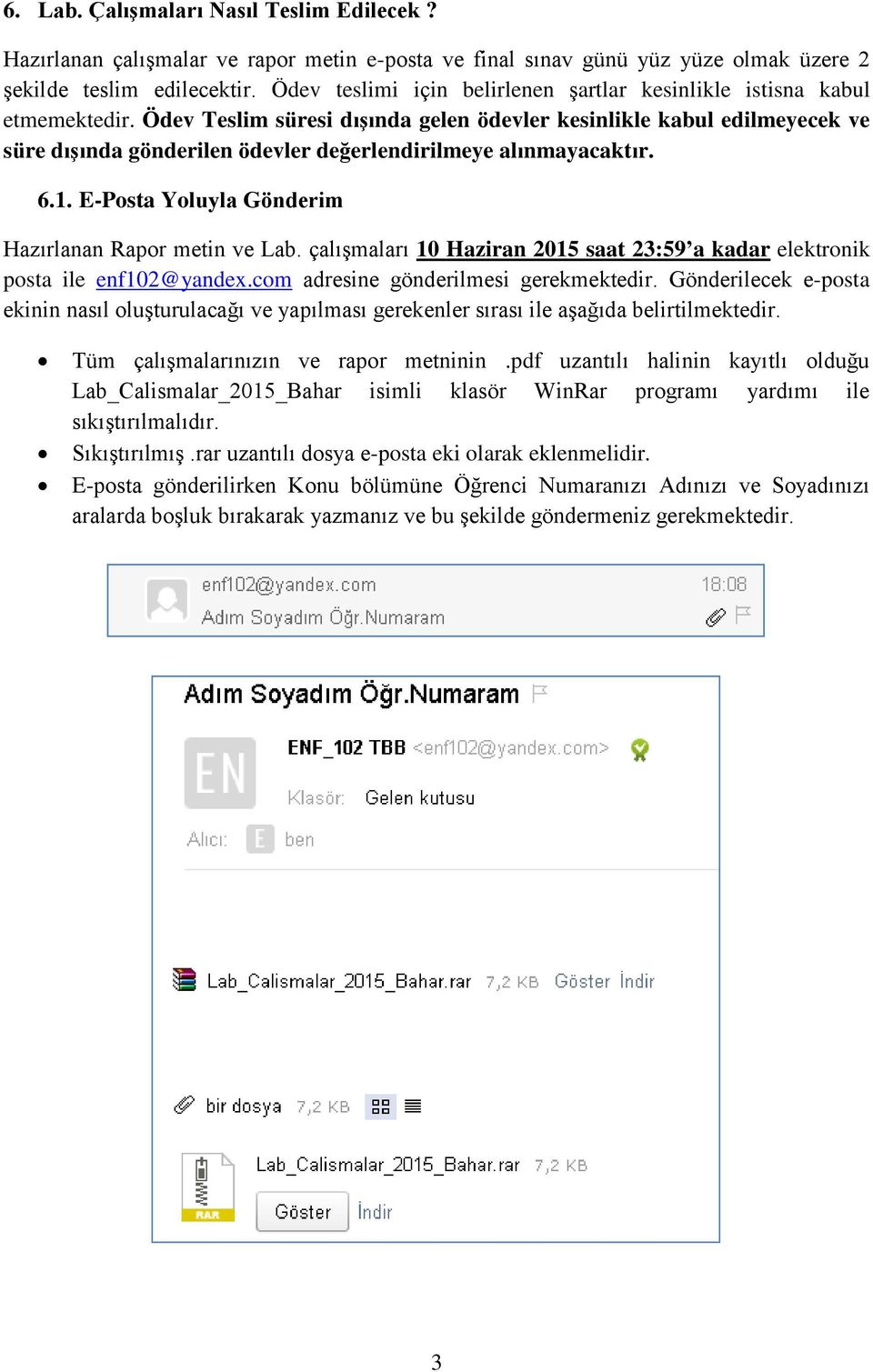 Ödev Teslim süresi dışında gelen ödevler kesinlikle kabul edilmeyecek ve süre dışında gönderilen ödevler değerlendirilmeye alınmayacaktır. 6.1. E-Posta Yoluyla Gönderim Hazırlanan Rapor metin ve Lab.