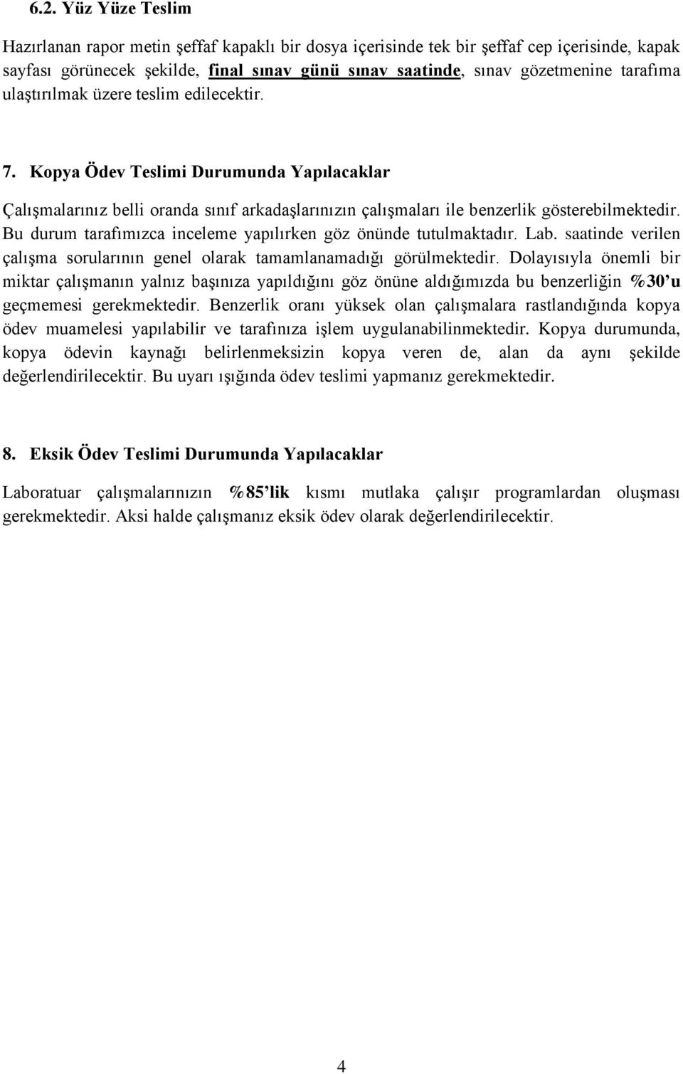 Bu durum tarafımızca inceleme yapılırken göz önünde tutulmaktadır. Lab. saatinde verilen çalışma sorularının genel olarak tamamlanamadığı görülmektedir.